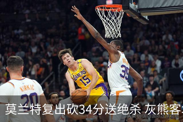 莫兰特复出砍34分送绝杀 灰熊客场2分险胜鹈鹕